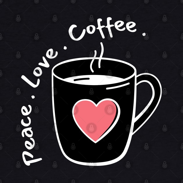 Peace, Love, Coffee. Funny Coffee Lover Quote. Can't do Mornings without Coffee then this is the design for you. by That Cheeky Tee